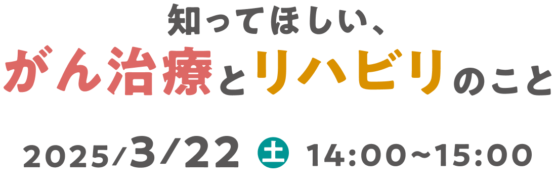 知ってほしい、がん治療とリハビリのこと　2025/3/22(土)14:00～15:00